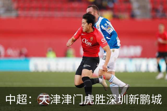 中超：天津津门虎胜深圳新鹏城